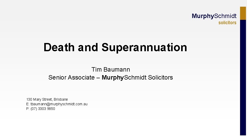 Murphy. Schmidt solicitors Death and Superannuation Tim Baumann Senior Associate – Murphy. Schmidt Solicitors