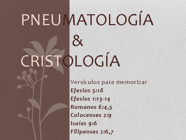 PNEUMATOLOGÍA & CRISTOLOGÍA Versículos para memorizar Efesios 5: 18 Efesios 1: 13 -14 Romanos