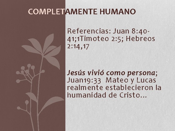 COMPLETAMENTE HUMANO Referencias: Juan 8: 4041; 1 Timoteo 2: 5; Hebreos 2: 14, 17