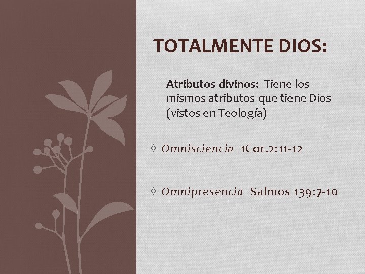 TOTALMENTE DIOS: Atributos divinos: Tiene los mismos atributos que tiene Dios (vistos en Teología)