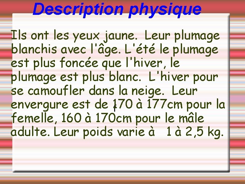 Description physique Ils ont les yeux jaune. Leur plumage blanchis avec l'âge. L'été le