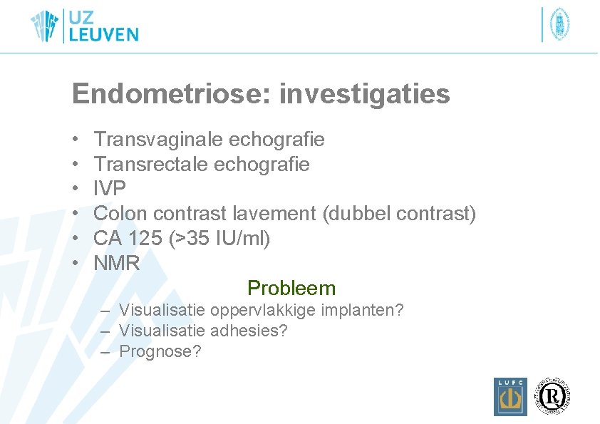 Endometriose: investigaties • • • Transvaginale echografie Transrectale echografie IVP Colon contrast lavement (dubbel