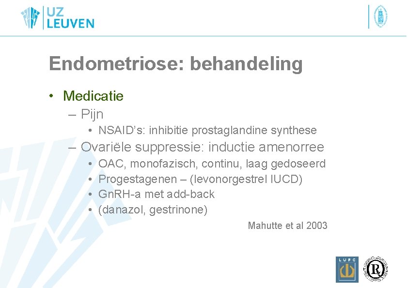 Endometriose: behandeling • Medicatie – Pijn • NSAID’s: inhibitie prostaglandine synthese – Ovariële suppressie: