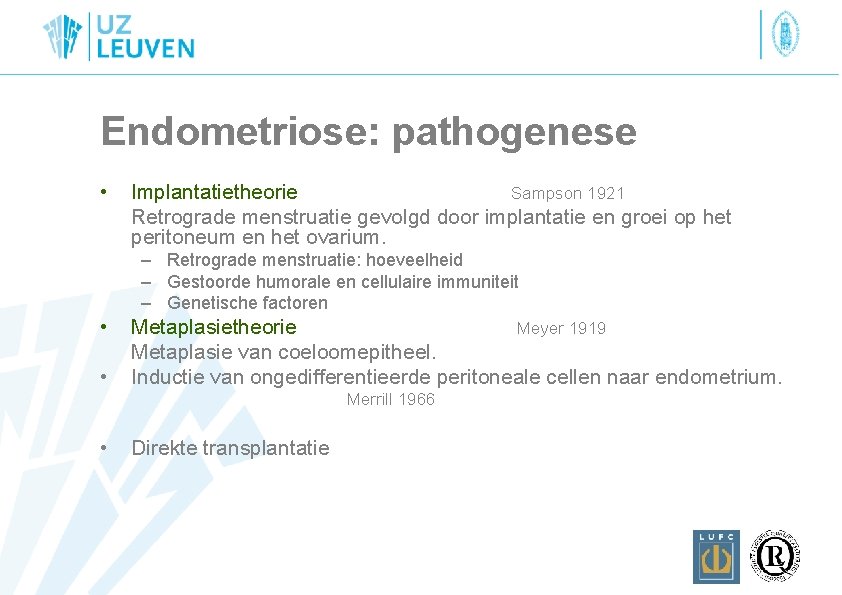 Endometriose: pathogenese • Implantatietheorie Sampson 1921 Retrograde menstruatie gevolgd door implantatie en groei op