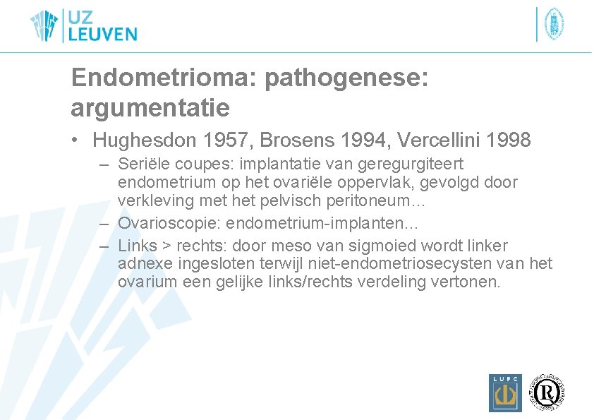 Endometrioma: pathogenese: argumentatie • Hughesdon 1957, Brosens 1994, Vercellini 1998 – Seriële coupes: implantatie