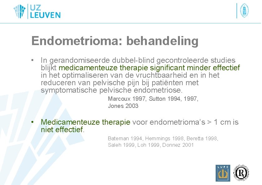 Endometrioma: behandeling • In gerandomiseerde dubbel-blind gecontroleerde studies blijkt medicamenteuze therapie significant minder effectief