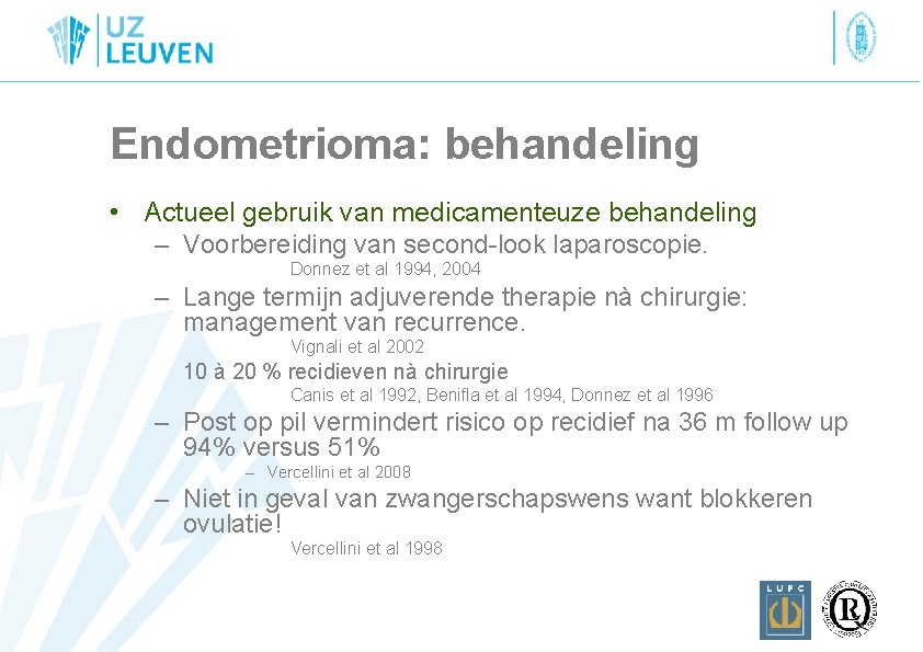 Endometrioma: behandeling • Actueel gebruik van medicamenteuze behandeling – Voorbereiding van second-look laparoscopie. Donnez