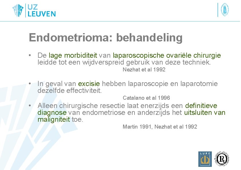 Endometrioma: behandeling • De lage morbiditeit van laparoscopische ovariële chirurgie leidde tot een wijdverspreid