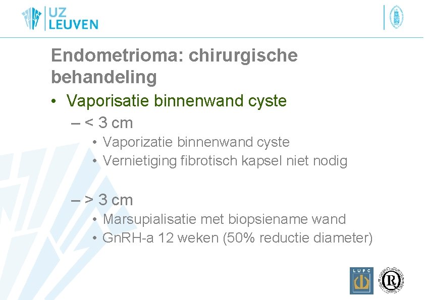 Endometrioma: chirurgische behandeling • Vaporisatie binnenwand cyste – < 3 cm • Vaporizatie binnenwand