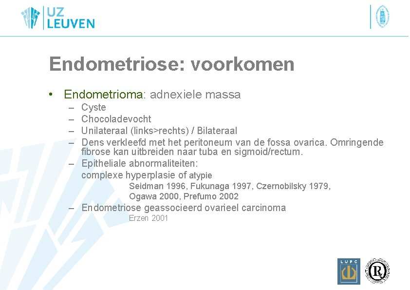 Endometriose: voorkomen • Endometrioma: adnexiele massa – – Cyste Chocoladevocht Unilateraal (links>rechts) / Bilateraal