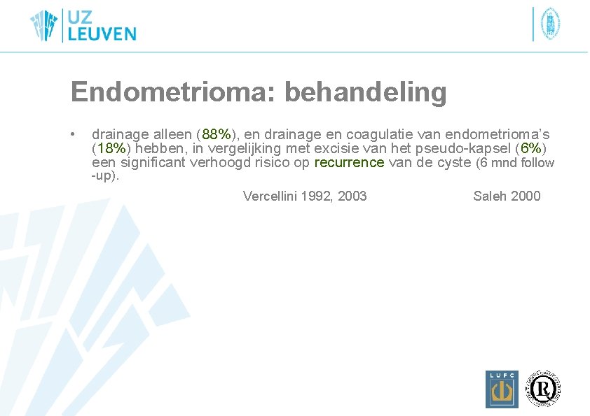 Endometrioma: behandeling • drainage alleen (88%), en drainage en coagulatie van endometrioma’s (18%) hebben,