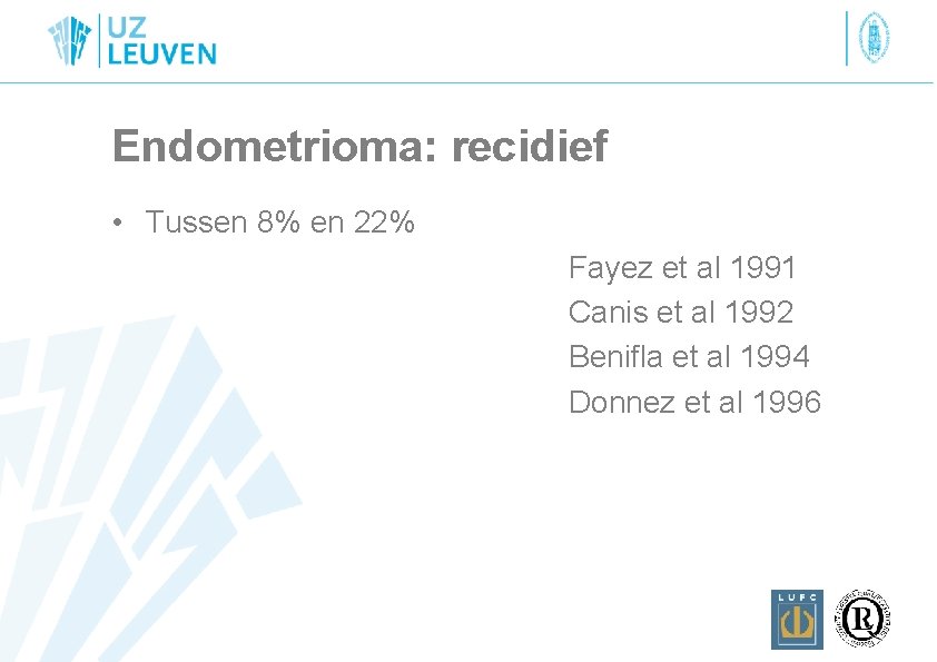 Endometrioma: recidief • Tussen 8% en 22% Fayez et al 1991 Canis et al