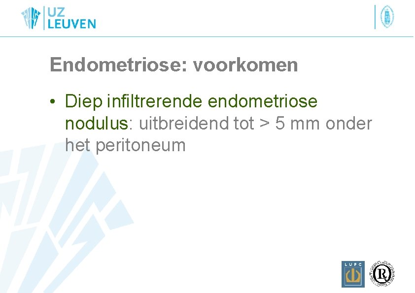 Endometriose: voorkomen • Diep infiltrerende endometriose nodulus: uitbreidend tot > 5 mm onder het