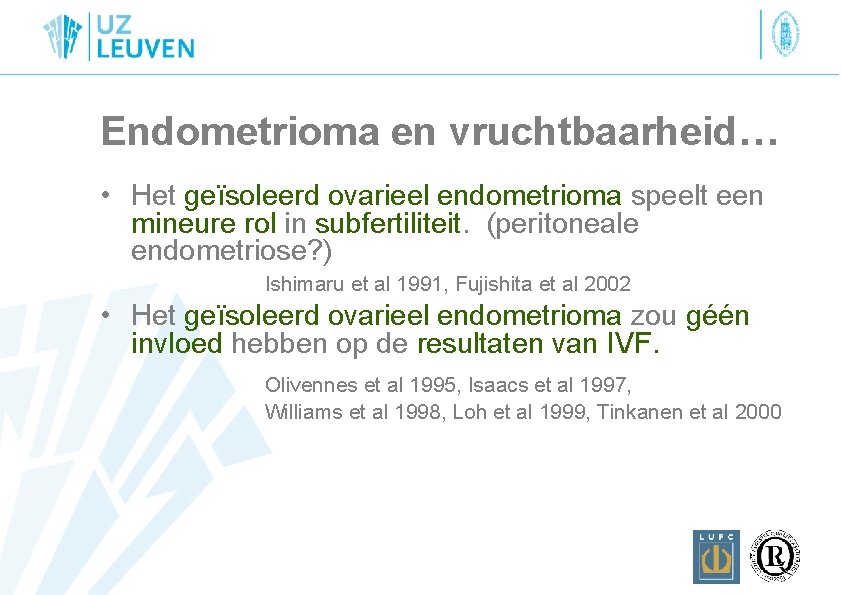 Endometrioma en vruchtbaarheid… • Het geïsoleerd ovarieel endometrioma speelt een mineure rol in subfertiliteit.