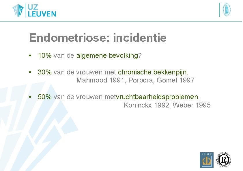 Endometriose: incidentie • 10% van de algemene bevolking? • 30% van de vrouwen met