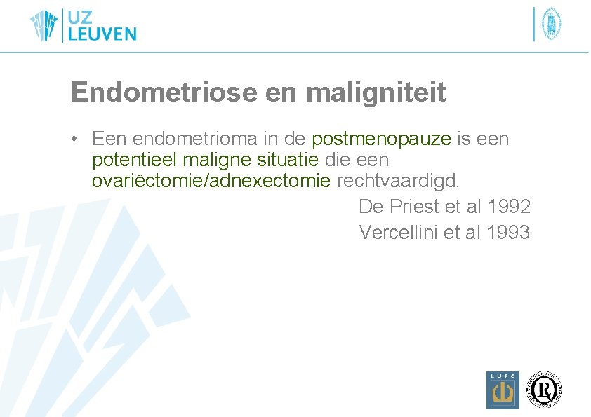 Endometriose en maligniteit • Een endometrioma in de postmenopauze is een potentieel maligne situatie