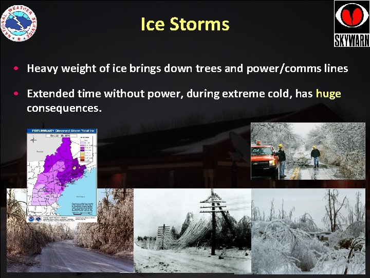 Ice Storms • Heavy weight of ice brings down trees and power/comms lines • Ice Storms • Heavy weight of ice brings down trees and power/comms lines •