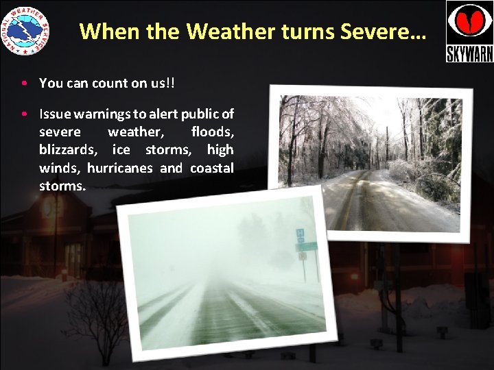 When the Weather turns Severe… • You can count on us!! • Issue warnings When the Weather turns Severe… • You can count on us!! • Issue warnings