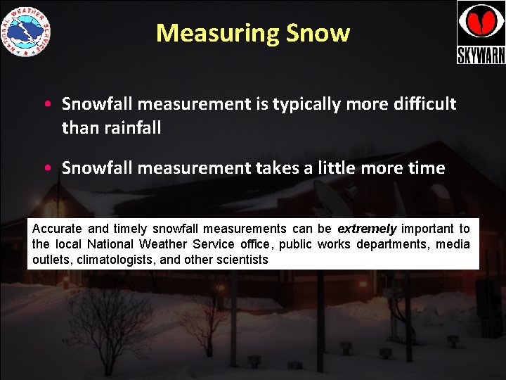 Measuring Snow • Snowfall measurement is typically more difficult than rainfall • Snowfall measurement Measuring Snow • Snowfall measurement is typically more difficult than rainfall • Snowfall measurement
