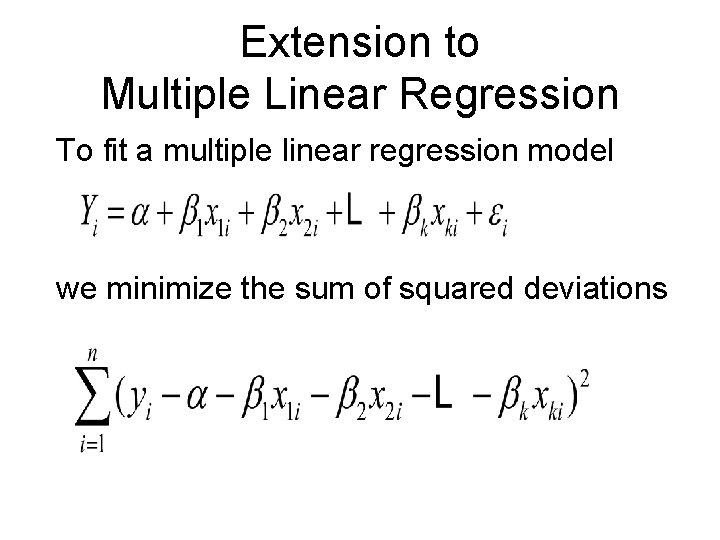 Extension to Multiple Linear Regression To fit a multiple linear regression model we minimize