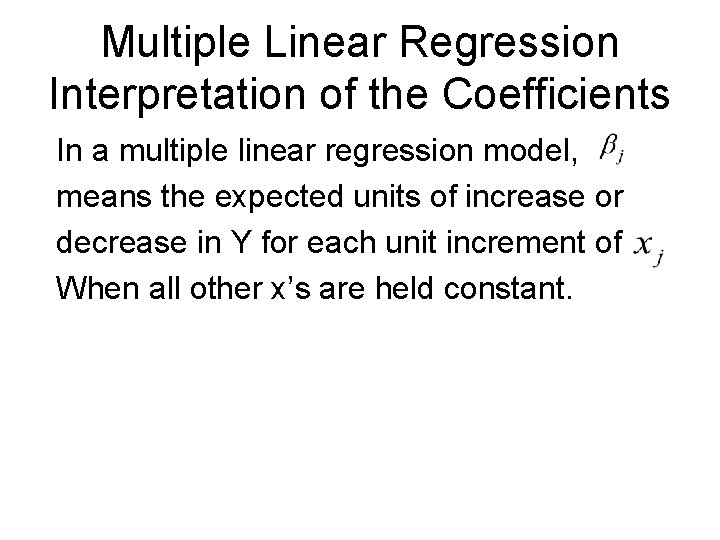 Multiple Linear Regression Interpretation of the Coefficients In a multiple linear regression model, means