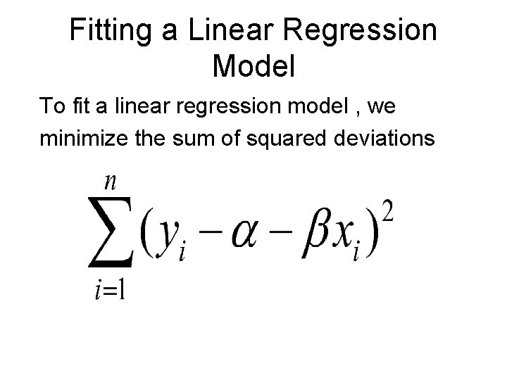 Fitting a Linear Regression Model To fit a linear regression model , we minimize