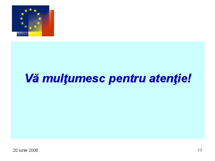 Vă mulţumesc pentru atenţie! 20 iunie 2008 17 