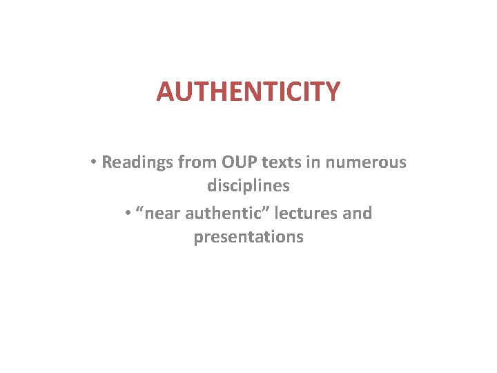 AUTHENTICITY • Readings from OUP texts in numerous disciplines • “near authentic” lectures and AUTHENTICITY • Readings from OUP texts in numerous disciplines • “near authentic” lectures and