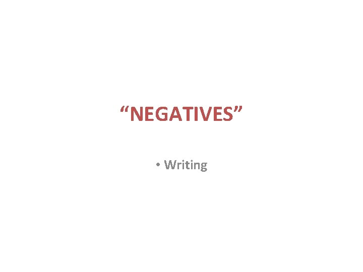 “NEGATIVES” • Writing “NEGATIVES” • Writing