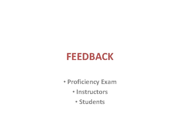 FEEDBACK • Proficiency Exam • Instructors • Students FEEDBACK • Proficiency Exam • Instructors • Students