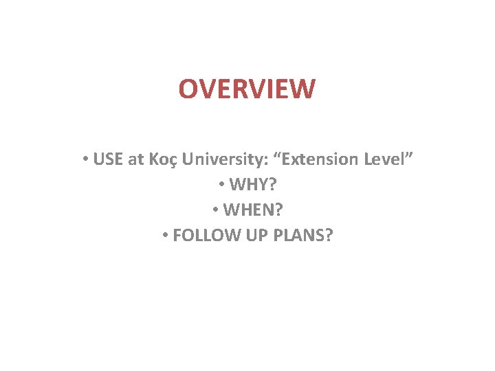 OVERVIEW • USE at Koç University: “Extension Level” • WHY? • WHEN? • FOLLOW OVERVIEW • USE at Koç University: “Extension Level” • WHY? • WHEN? • FOLLOW