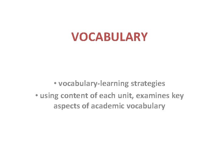 VOCABULARY • vocabulary-learning strategies • using content of each unit, examines key aspects of VOCABULARY • vocabulary-learning strategies • using content of each unit, examines key aspects of