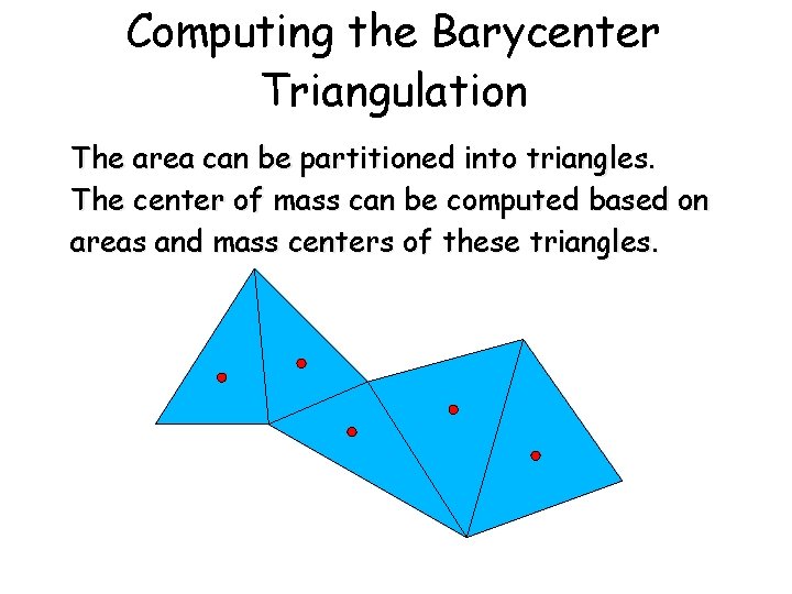 Computing the Barycenter Triangulation The area can be partitioned into triangles. The center of Computing the Barycenter Triangulation The area can be partitioned into triangles. The center of