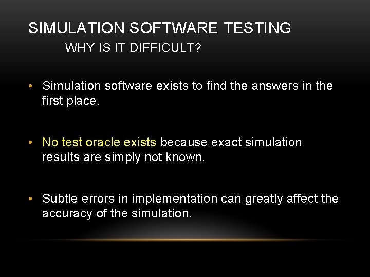 SIMULATION SOFTWARE TESTING WHY IS IT DIFFICULT? • Simulation software exists to find the