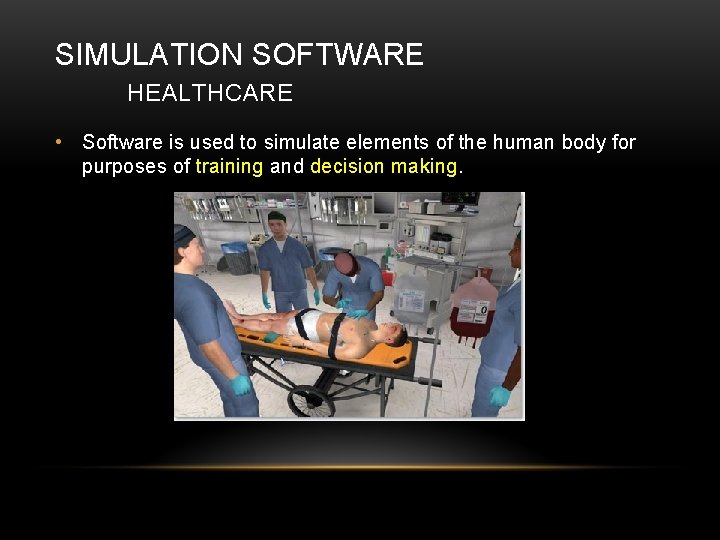 SIMULATION SOFTWARE HEALTHCARE • Software is used to simulate elements of the human body