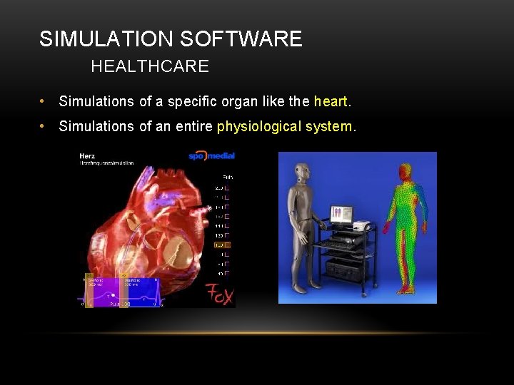 SIMULATION SOFTWARE HEALTHCARE • Simulations of a specific organ like the heart. • Simulations