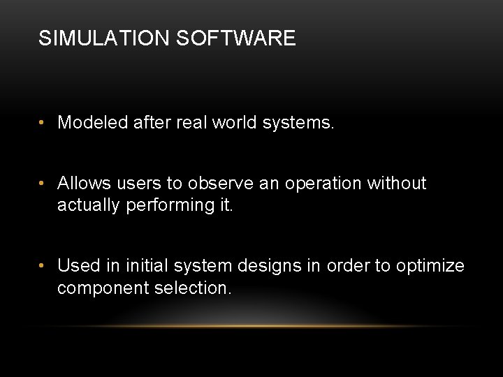 SIMULATION SOFTWARE • Modeled after real world systems. • Allows users to observe an