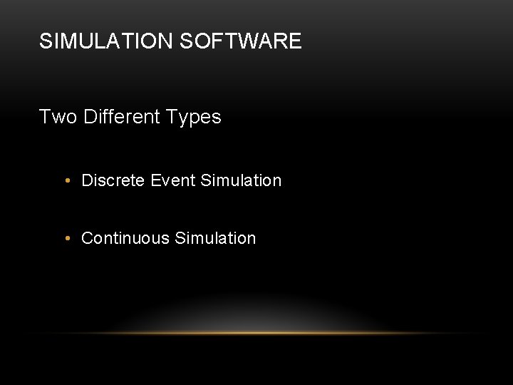 SIMULATION SOFTWARE Two Different Types • Discrete Event Simulation • Continuous Simulation 