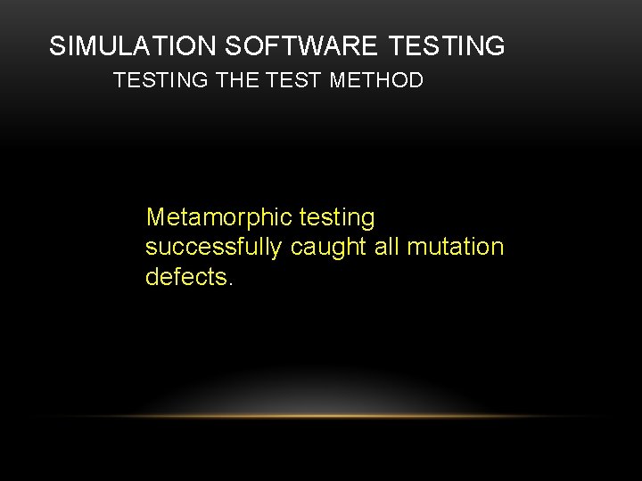 SIMULATION SOFTWARE TESTING THE TEST METHOD Metamorphic testing successfully caught all mutation defects. 