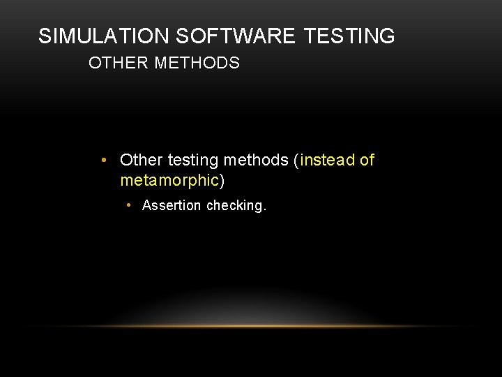 SIMULATION SOFTWARE TESTING OTHER METHODS • Other testing methods (instead of metamorphic) • Assertion