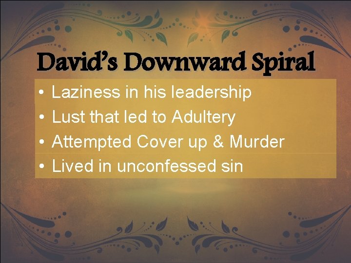 David’s Downward Spiral • • Laziness in his leadership Lust that led to Adultery