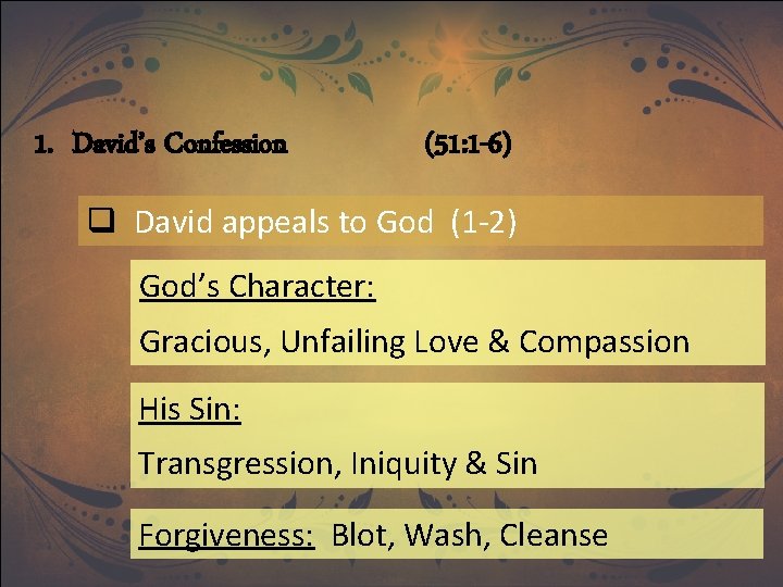 1. David’s Confession (51: 1 -6) q David appeals to God (1 -2) God’s