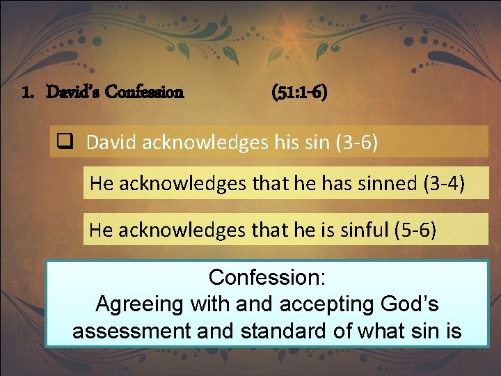 1. David’s Confession (51: 1 -6) q David acknowledges his sin (3 -6) He