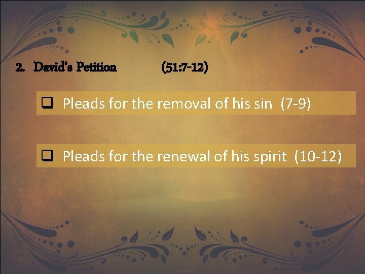 2. David’s Petition (51: 7 -12) q Pleads for the removal of his sin