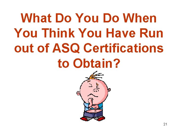 What Do You Do When You Think You Have Run out of ASQ Certifications What Do You Do When You Think You Have Run out of ASQ Certifications