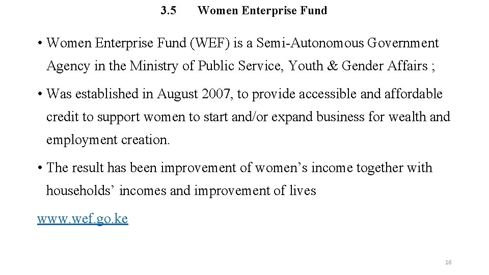 3. 5 Women Enterprise Fund • Women Enterprise Fund (WEF) is a Semi-Autonomous Government