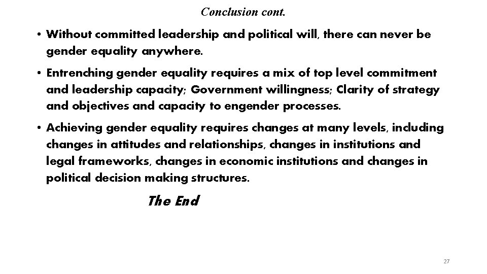 Conclusion cont. • Without committed leadership and political will, there can never be gender