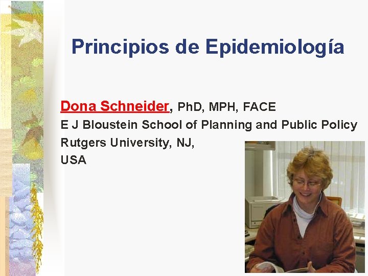 Principios de Epidemiología Dona Schneider, Ph. D, MPH, FACE E J Bloustein School of Principios de Epidemiología Dona Schneider, Ph. D, MPH, FACE E J Bloustein School of