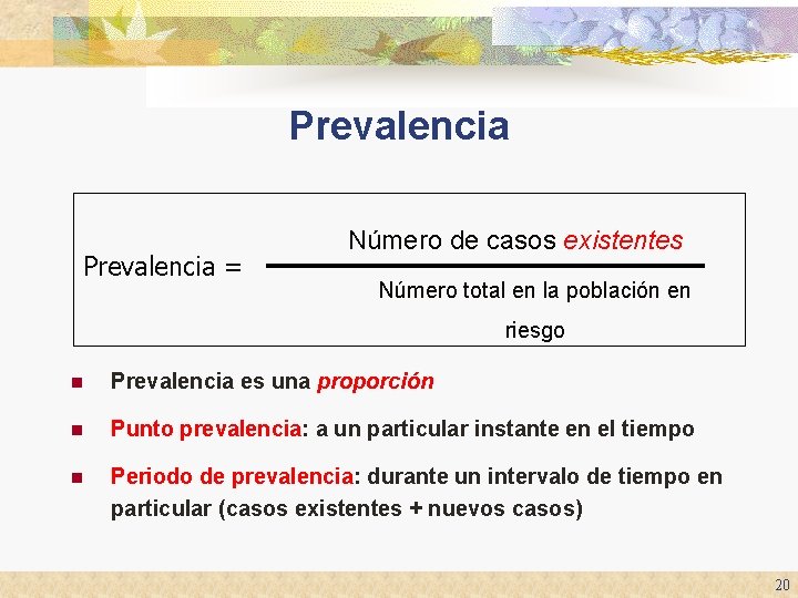 Prevalencia = Número de casos existentes Número total en la población en riesgo n Prevalencia = Número de casos existentes Número total en la población en riesgo n