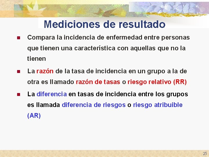 Mediciones de resultado n Compara la incidencia de enfermedad entre personas que tienen una Mediciones de resultado n Compara la incidencia de enfermedad entre personas que tienen una